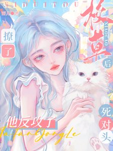 撩了校草死對頭後，他反攻了